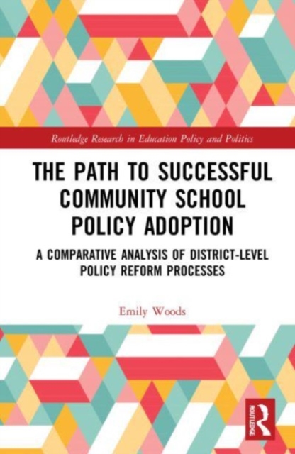 The Path to Successful Community School Policy Adoption : A Comparative Analysis of District-Level Policy Reform Processes, Paperback / softback Book