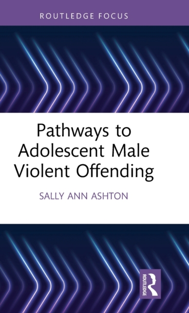 Pathways to Adolescent Male Violent Offending, Hardback Book