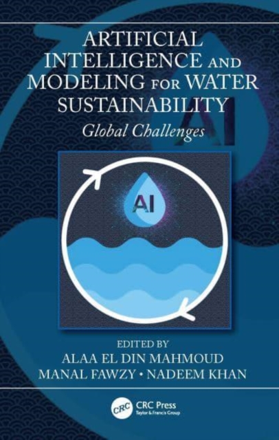 Artificial Intelligence and Modeling for Water Sustainability : Global Challenges, Hardback Book