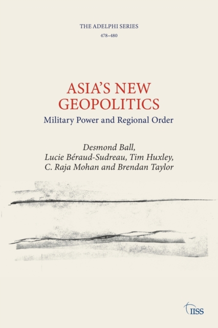 Asia’s New Geopolitics : Military Power and Regional Order, Paperback / softback Book