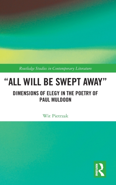 “All Will Be Swept Away” : Dimensions of Elegy in the Poetry of Paul Muldoon, Hardback Book