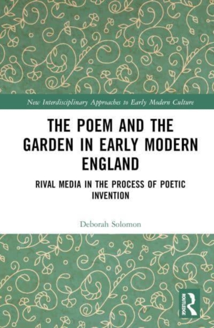 The Poem and the Garden in Early Modern England : Rival Media in the Process of Poetic Invention, Hardback Book