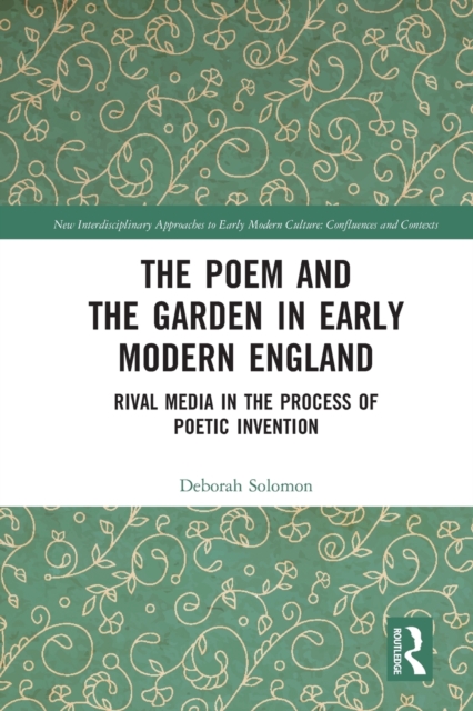The Poem and the Garden in Early Modern England : Rival Media in the Process of Poetic Invention, Paperback / softback Book