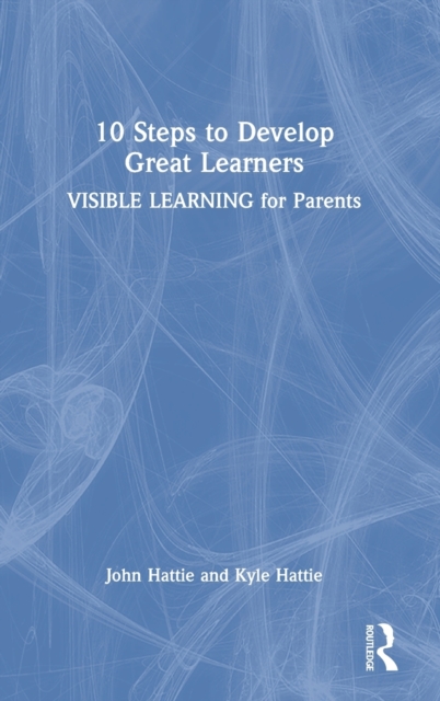 10 Steps to Develop Great Learners : Visible Learning for Parents, Hardback Book