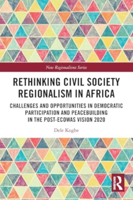 Rethinking Civil Society Regionalism in Africa : Challenges and Opportunities in Democratic Participation and Peacebuilding in the Post-ECOWAS Vision 2020, Paperback / softback Book
