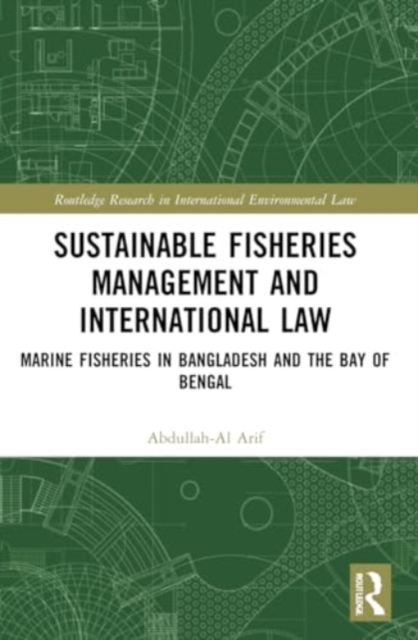Sustainable Fisheries Management and International Law : Marine Fisheries in Bangladesh and the Bay of Bengal, Paperback / softback Book