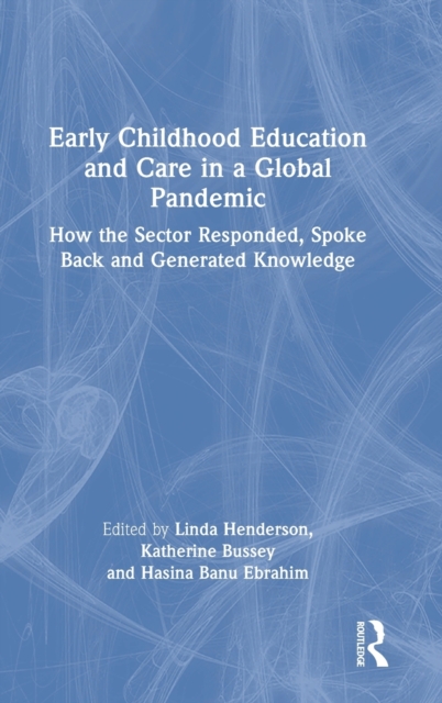 Early Childhood Education and Care in a Global Pandemic : How the Sector Responded, Spoke Back and Generated Knowledge, Hardback Book