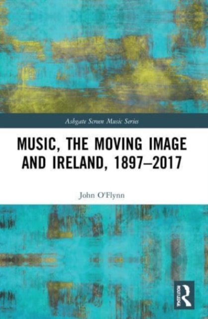 Music, the Moving Image and Ireland, 1897-2017, Paperback / softback Book