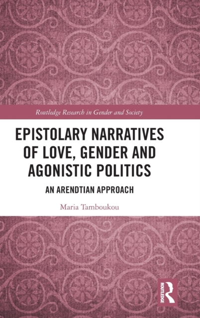 Epistolary Narratives of Love, Gender and Agonistic Politics : An Arendtian Approach, Hardback Book