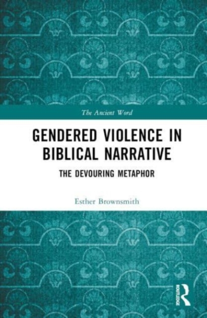 Gendered Violence in Biblical Narrative : The Devouring Metaphor, Hardback Book