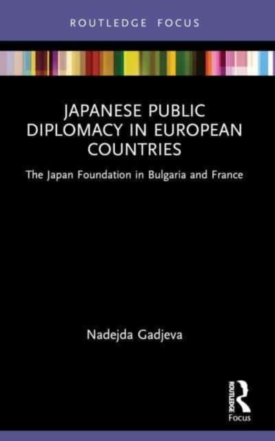 Japanese Public Diplomacy in European Countries : The Japan Foundation in Bulgaria and France, Paperback / softback Book