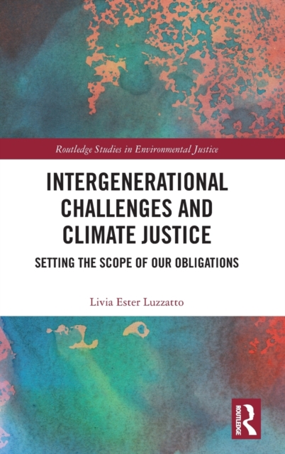 Intergenerational Challenges and Climate Justice : Setting the Scope of Our Obligations, Hardback Book
