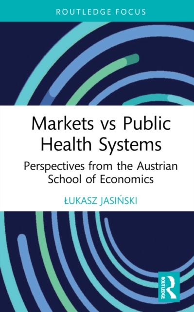 Markets vs Public Health Systems : Perspectives from the Austrian School of Economics, Hardback Book