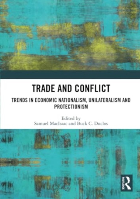 Trade and Conflict : Trends in Economic Nationalism, Unilateralism and Protectionism, Paperback / softback Book