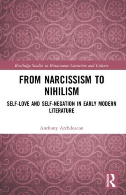 From Narcissism to Nihilism : Self-Love and Self-Negation in Early Modern Literature, Paperback / softback Book