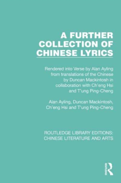 A Further Collection of Chinese Lyrics : Rendered into Verse by Alan Ayling from translations of the Chinese by Duncan Mackintosh in collaboration with Ch'eng Hsi and T'ung Ping-Cheng, Hardback Book