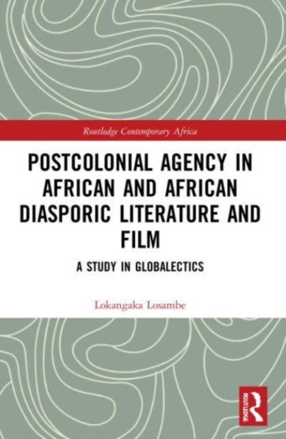 Postcolonial Agency in African and Diasporic Literature and Film : A Study in Globalectics, Paperback / softback Book