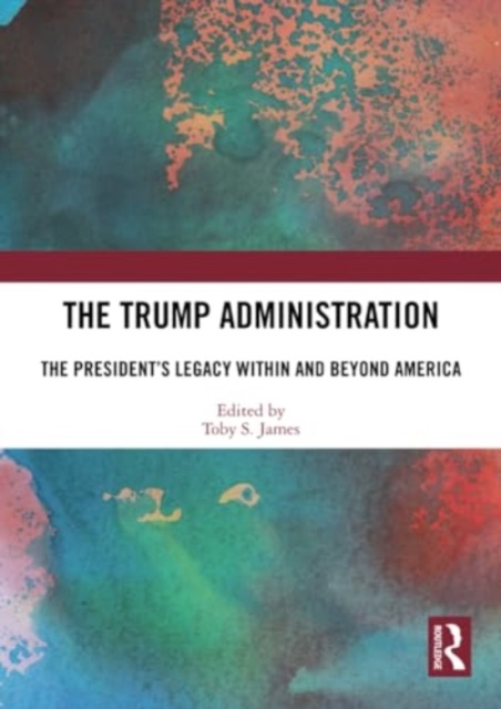 The Trump Administration : The President’s Legacy Within and Beyond America, Paperback / softback Book