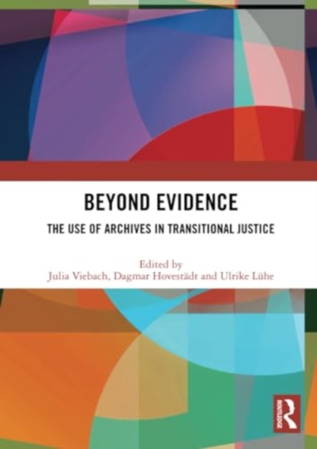 Beyond Evidence : The Use of Archives in Transitional Justice, Paperback / softback Book
