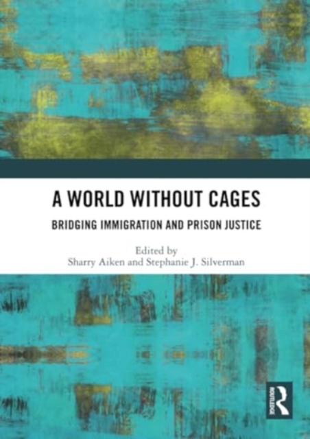 A World Without Cages : Bridging Immigration and Prison Justice, Paperback / softback Book