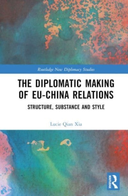 The Diplomatic Making of EU-China Relations : Structure, Substance and Style, Hardback Book