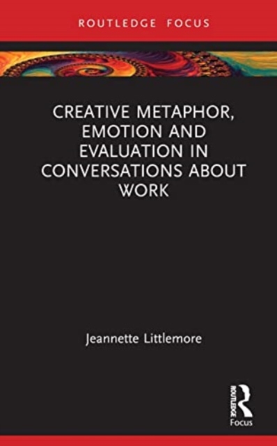 Creative Metaphor, Evaluation, and Emotion in Conversations about Work, Hardback Book
