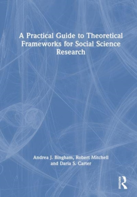 A Practical Guide to Theoretical Frameworks for Social Science Research, Hardback Book