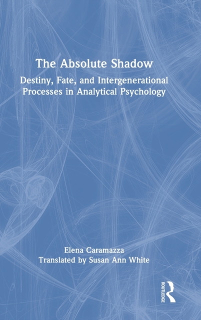The Absolute Shadow : Destiny, Fate, and Intergenerational Processes in Analytical Psychology, Hardback Book