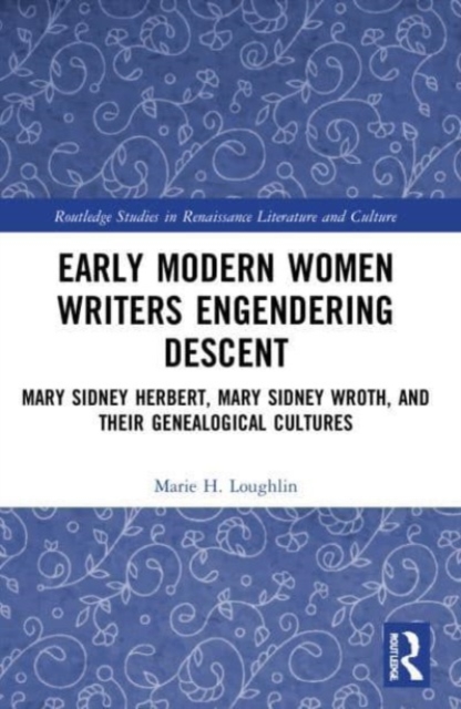 Early Modern Women Writers Engendering Descent : Mary Sidney Herbert, Mary Sidney Wroth, and their Genealogical Cultures, Paperback / softback Book
