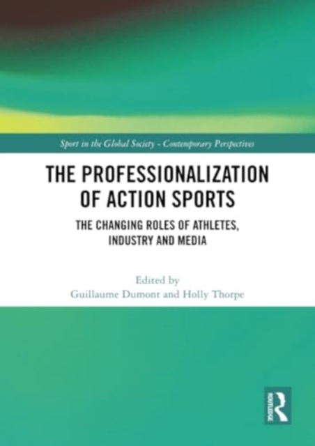 The Professionalization of Action Sports : The Changing Roles of Athletes, Industry and Media, Paperback / softback Book