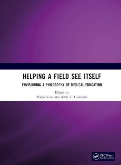 Helping a Field See Itself : Envisioning a Philosophy of Medical Education, Hardback Book