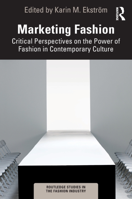 Marketing Fashion : Critical Perspectives on the Power of Fashion in Contemporary Culture, Paperback / softback Book