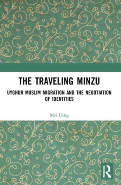 The Traveling Minzu : Uyghur Muslim Migration and the Negotiation of Identities, Paperback / softback Book