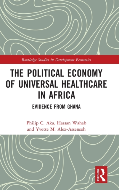 The Political Economy of Universal Healthcare in Africa : Evidence from Ghana, Hardback Book