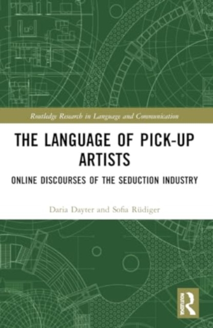 The Language of Pick-Up Artists : Online Discourses of the Seduction Industry, Paperback / softback Book