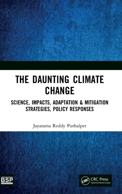 The Daunting Climate Change : Science, Impacts, Adaptation & Mitigation Strategies, Policy Responses, Hardback Book