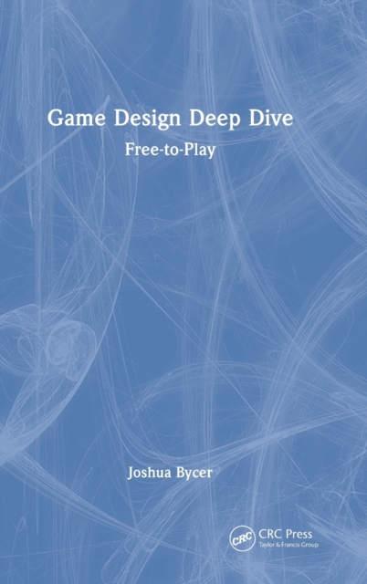 Game Design Deep Dive : Free-to-Play, Hardback Book