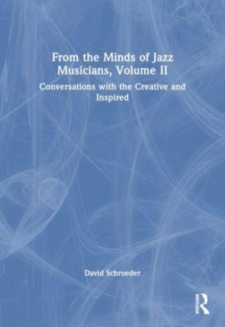From the Minds of Jazz Musicians, Volume II : Conversations with the Creative and Inspired, Paperback / softback Book