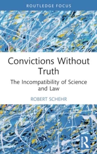 Convictions Without Truth : The Incompatibility of Science and Law, Paperback / softback Book