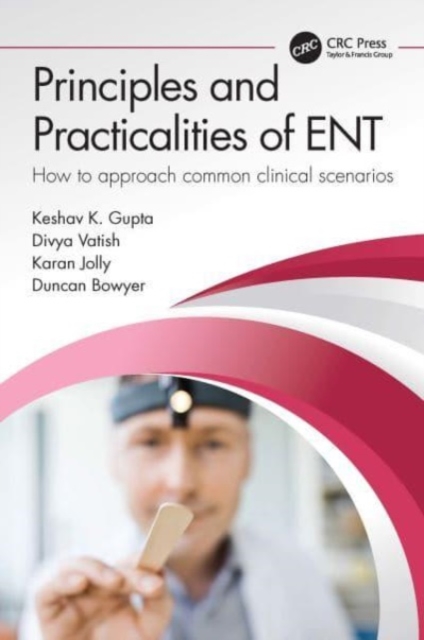 Principles and Practicalities of ENT : How to approach common clinical scenarios, Hardback Book