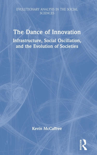 The Dance of Innovation : Infrastructure, Social Oscillation, and the Evolution of Societies, Hardback Book