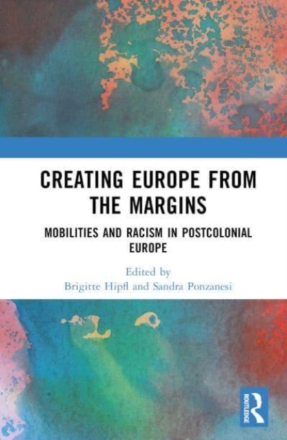 Creating Europe from the Margins : Mobilities and Racism in Postcolonial Europe, Hardback Book