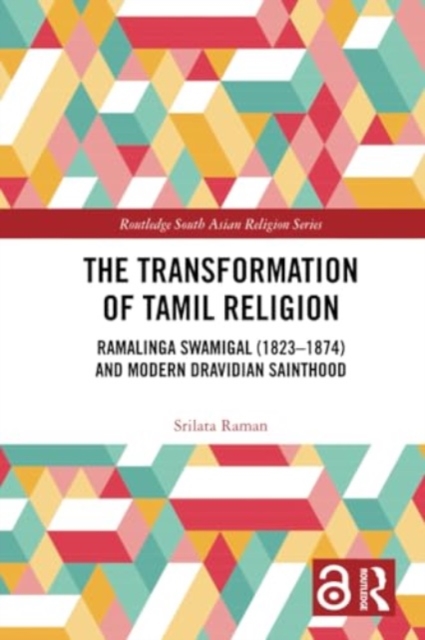 The Transformation of Tamil Religion : Ramalinga Swamigal (1823–1874) and Modern Dravidian Sainthood, Paperback / softback Book