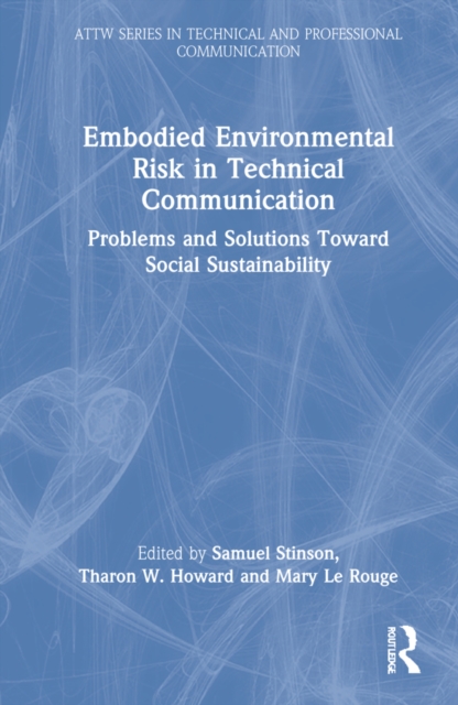 Embodied Environmental Risk in Technical Communication : Problems and Solutions Toward Social Sustainability, Hardback Book