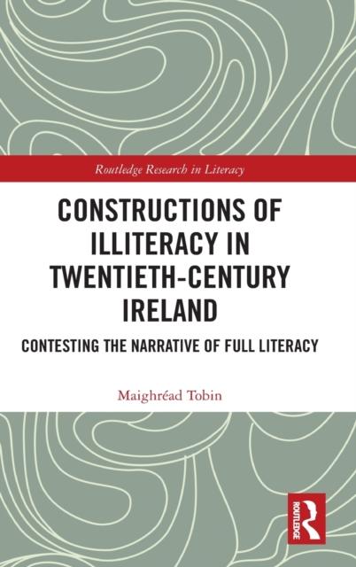 Constructions of Illiteracy in Twentieth-Century Ireland : Contesting the Narrative of Full Literacy, Hardback Book