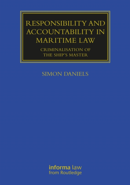 Responsibility and Accountability in Maritime Law : Criminalisation of the Ship’s Master, Hardback Book