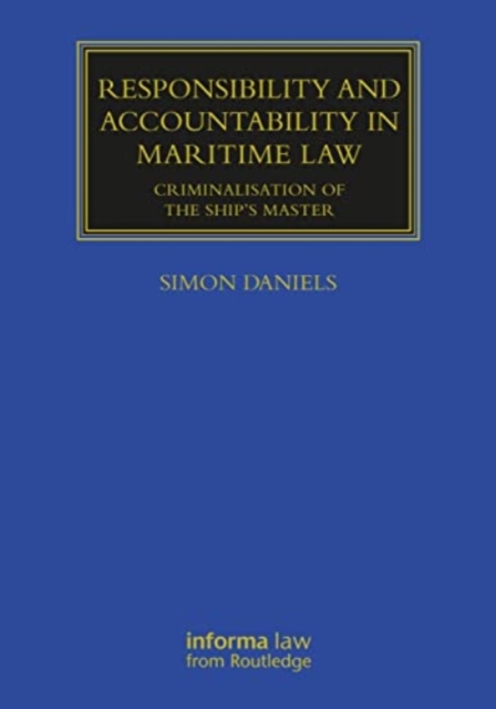 Responsibility and Accountability in Maritime Law : Criminalisation of the Ship’s Master, Paperback / softback Book