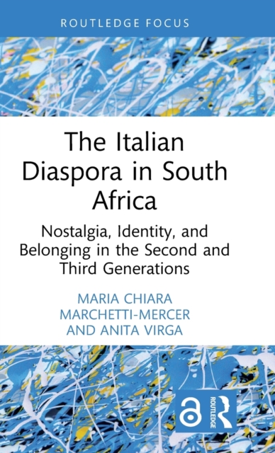 The Italian Diaspora in South Africa : Nostalgia, Identity, and Belonging in the Second and Third Generations, Hardback Book