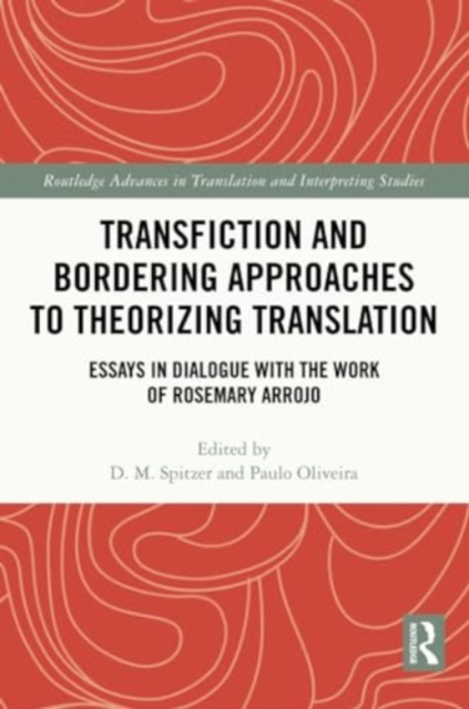 Transfiction and Bordering Approaches to Theorizing Translation : Essays in Dialogue with the Work of Rosemary Arrojo, Paperback / softback Book