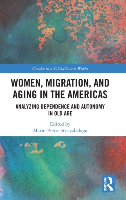 Women, Migration, and Aging in the Americas : Analyzing Dependence and Autonomy in Old Age, Hardback Book